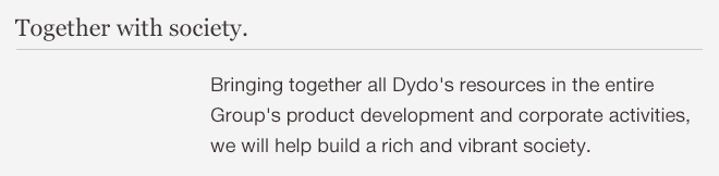 Together with society. Bringing together all Dydo's resources in the entire Group's product development and corporate activities, we will help build a rich and vibrant society.